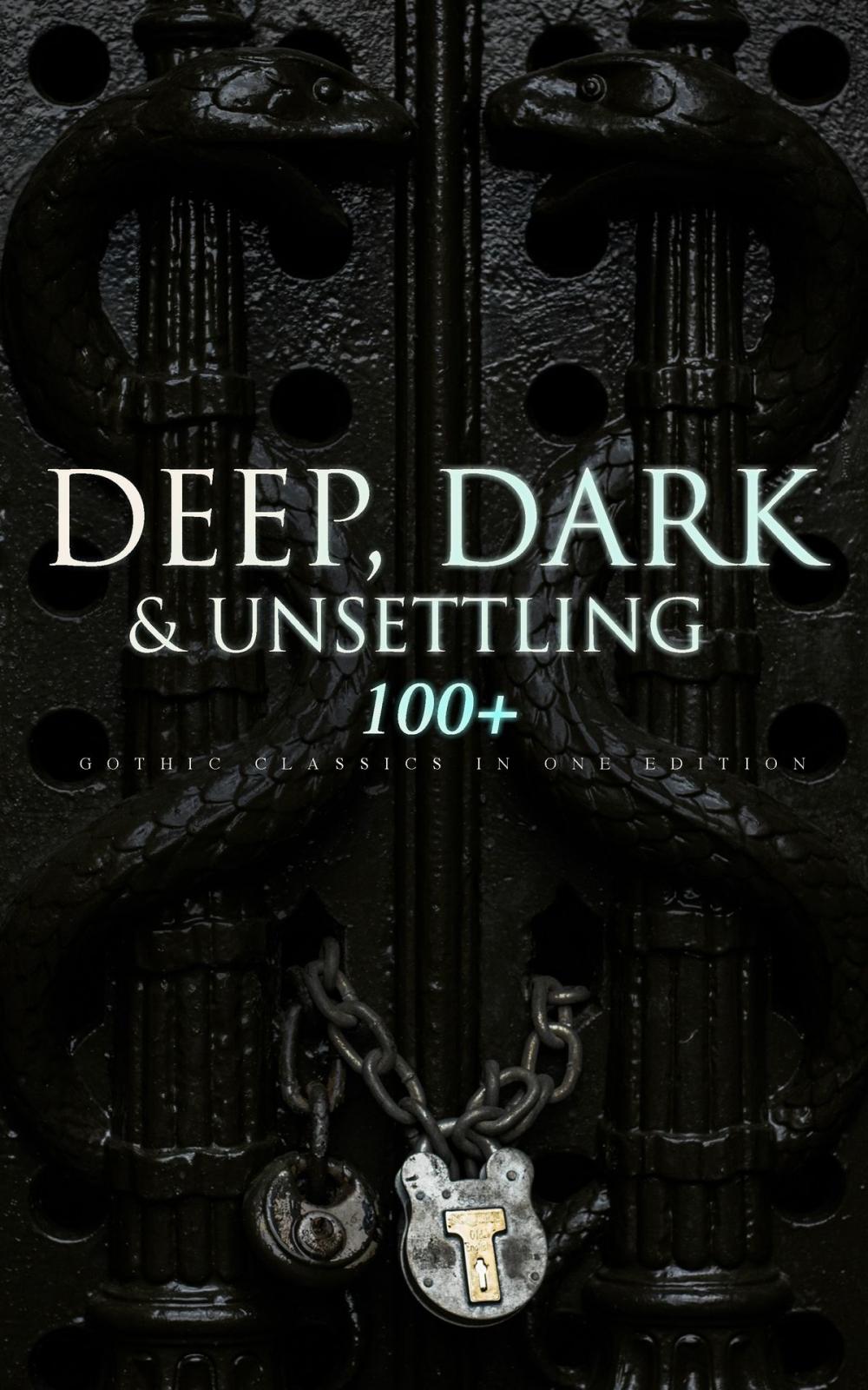 Big bigCover of DEEP, DARK & UNSETTLING: 100+ Gothic Classics in One Edition