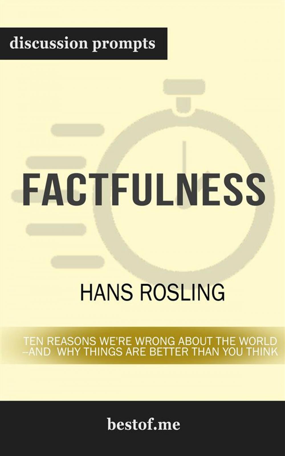 Big bigCover of Factfulness: Ten Reasons We're Wrong About the World--and Why Things Are Better Than You Think: Discussion Prompts