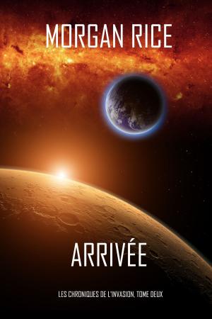 Cover of the book Arrivée (Les Chroniques de l'Invasion, Tome Deux): Un Thriller de Science-fiction by Morgan Rice
