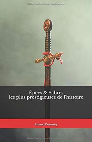 Book cover of Épées & Sabres les plus prestigieuses de l'histoire
