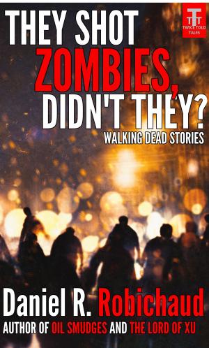 Cover of the book They Shot Zombies, Didn't They? by C. C. Blake, Daniel R. Robichaud, Kaysee Renee Robichaud