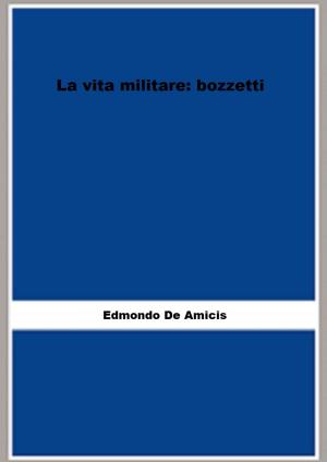Cover of the book La vita militare: bozzetti by Eugène Müntz