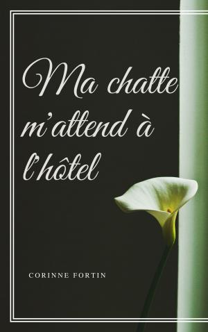 Cover of the book Ma chatte m'attend à l'hôtel by Corinne Fortin
