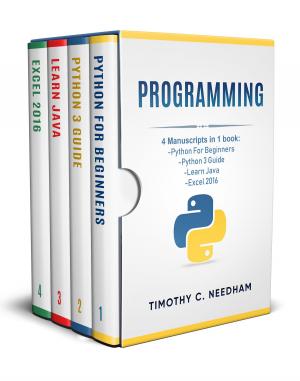 Cover of the book Programming: 4 Manuscripts in 1 book : Python For Beginners - Python 3 Guide - Learn Java - Excel 2016 by John C Livingstone
