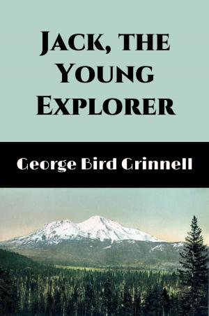 Cover of the book Jack, the Young Explorer (Illustrated) by George Bird Grinnell, Edwin Willard Deming, Illustrator