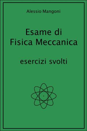 Cover of the book Esame di Fisica Meccanica esercizi svolti by Alessio Mangoni