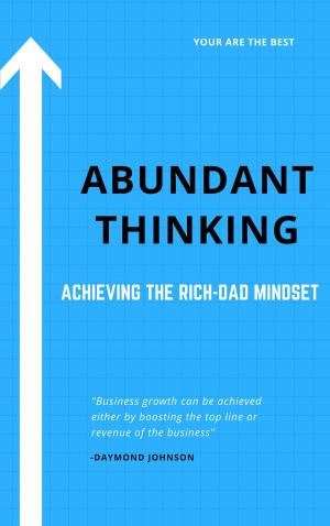 Cover of the book Abundant Thinking – Achieving the Rich-Dad Mindset by John James Santangelo C.Ht.