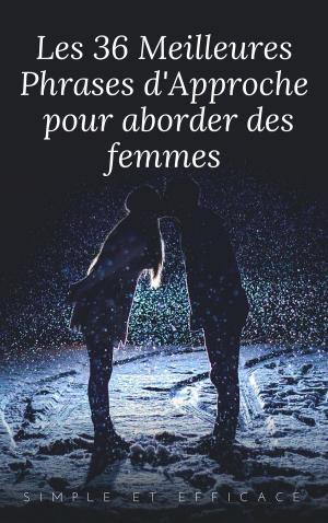 Cover of the book Les 36 Meilleures Phrases d'Approche pour aborder des femmes by Baptiste