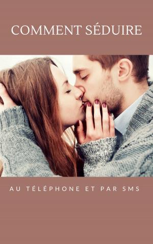 Cover of the book Comment Séduire au téléphone Et par SMS by Baptiste
