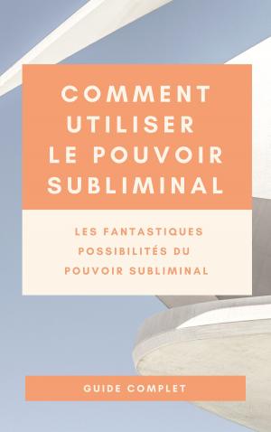 Cover of the book Comment utiliser le Pouvoir Subliminal by Elise Thornton