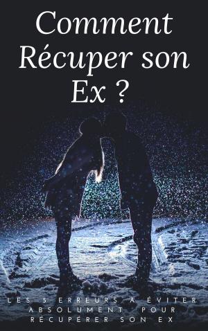 Cover of the book Comment Récuperer son Ex by Baptiste