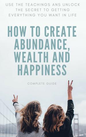Cover of How to Create Abundance, Wealth and Happiness