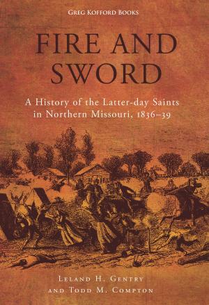 Cover of the book Fire and Sword: A History of the Latter-day Saints in Northern Missouri, 1836-39 by George Q. Cannon, 