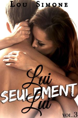 Cover of the book Lui, Seulement Lui (Vol. 3) by Lou Simone