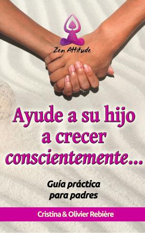 Cover of the book Ayude a su hijo a crecer conscientemente by Cristina Rebiere, Olivier Rebiere