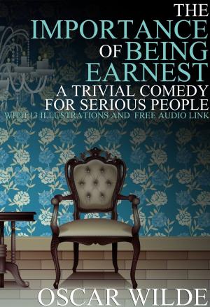 bigCover of the book The Importance of Being Earnest: (A Trivial Comedy for Serious People) With 13 Illustrations and a Free Audio Link by 