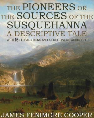 Cover of the book The Pioneers or The Sources of the Susquehanna, A Descriptive Tale: With 16 Illustrations and a Free Online Audio File by James Baldwin