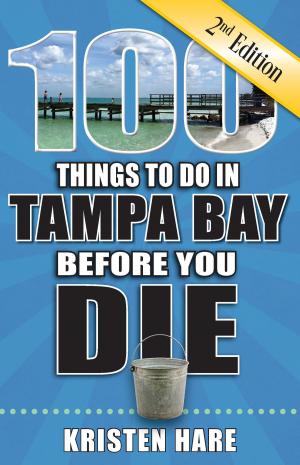 Cover of the book 100 Things to Do in Tampa Bay Before You Die, Second Edition by Kimberley Lovato, Jill K. Robinson