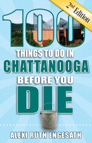 Cover of the book 100 Things to Do in Chattanooga Before You Die, Second Edition by Roxanne Vargas, Maruchi Mendez