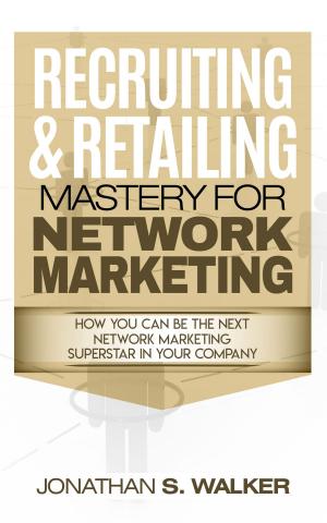 Cover of the book Recruiting & Retailing Mastery For Network Marketing by Jonathan S. Walker