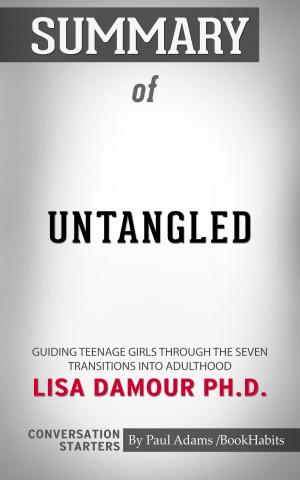 Cover of the book Summary of Untangled: Guiding Teenage Girls Through the Seven Transitions into Adulthood by Paul Adams