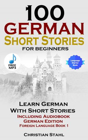 Cover of the book 100 German Short Stories For Beginners by Kaimana Wolff