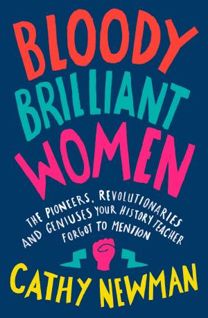 Cover of the book Bloody Brilliant Women: The Pioneers, Revolutionaries and Geniuses Your History Teacher Forgot to Mention by Kerry Barrett
