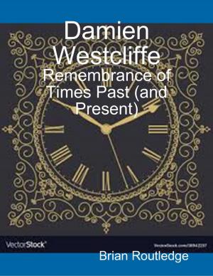 Cover of the book Damien Westcliffe: Remembrance of Times Past (and Present) by Rosie Boom
