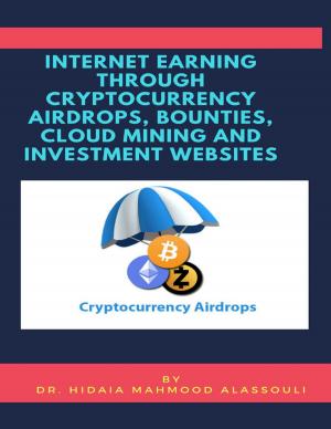 Cover of the book Internet Earning Through Cryptcurrency Airdrops, Bounties, Cloud Mining and Investment Websites by J.R. Winchester