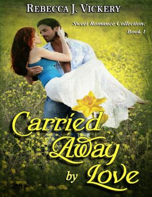Cover of the book Carried Away By Love - Sweet Romance Collection: Book 1 by James Triplett
