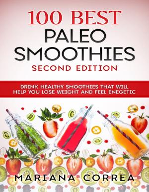 Book cover of 100 Best Paleo Smoothies Second Edition - Drink Healthy Smoothies That Will Help You Lose Weight and Feel Energetic