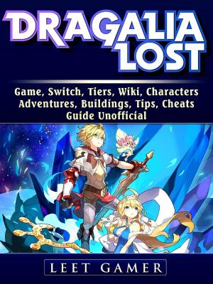 bigCover of the book Dragalia Lost Game, Switch, Tiers, Wiki, Characters, Adventures, Buildings, Tips, Cheats, Guide Unofficial by 