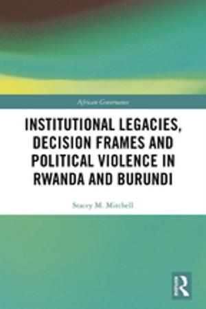 Cover of the book Institutional Legacies, Decision Frames and Political Violence in Rwanda and Burundi by Samuli Hurri