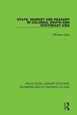 Cover of the book State, Market and Peasant in Colonial South and Southeast Asia by Chikahito Harada