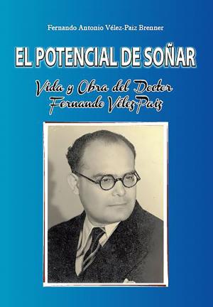 Book cover of El potencial de soñar: Vida y obra del Dr. Fernando Vélez Paiz