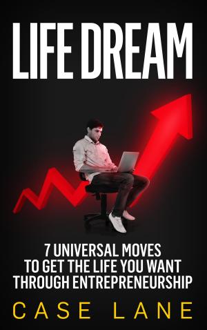 Cover of Life Dream: 7 Universal Moves to Get the Life You Want Through Entrepreneurship