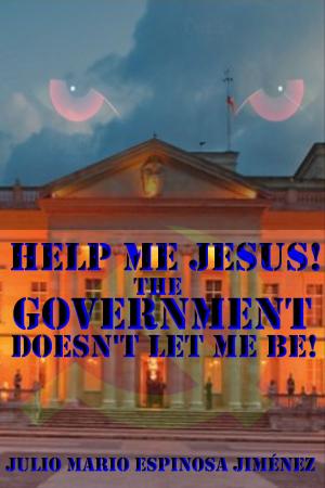 Cover of the book Help Me Jesus! The Government Doesn't Let Me Be! by Julio Mario Espinosa Jimenez