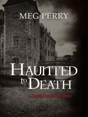 Cover of the book Haunted to Death: A Jamie Brodie Mystery by Meg Perry