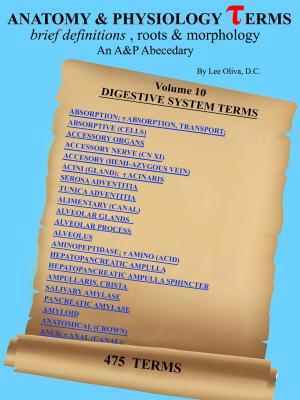 Cover of Anatomy and Physiology Terms: Brief Definitions, Roots & Morphology; An Abecedary; Vol 10 - Digestive System Terms
