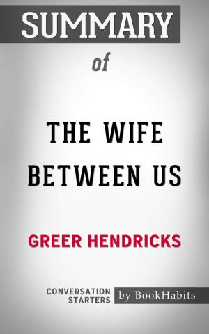 Cover of the book Summary of The Wife Between Us: A Novel by Greer Hendricks | Conversation Starters by François Arago