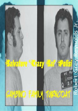 Cover of the book Salvatore "Crazy Sal" Polisi Gambino Family Turncoat by Robert Grey Reynolds Jr