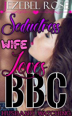 Cover of the book Seductress Wife Loves BBC by Jezebel Rose