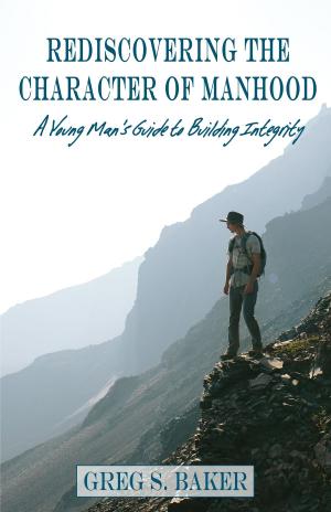 Book cover of Rediscovering the Character of Manhood: A Young Man's Guide to Building Integrity