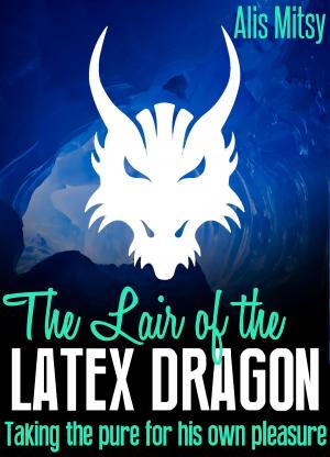 Cover of the book The Lair of the Latex Dragon: Taking the Pure for His Own Pleasure by Girls Carrying Books, Bella Shadows, Callie Press, Kella Z. Driel, Lucian Carter, Moctezuma Johnson, Roxy Katt