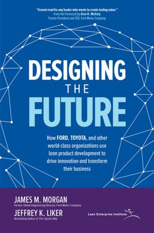 Book cover of Designing the Future: How Ford, Toyota, and other World-Class Organizations Use Lean Product Development to Drive Innovation and Transform Their Business