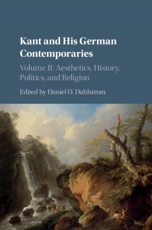 Cover of the book Kant and his German Contemporaries: Volume 2, Aesthetics, History, Politics, and Religion by Sharon T. Mortimer, David Mortimer