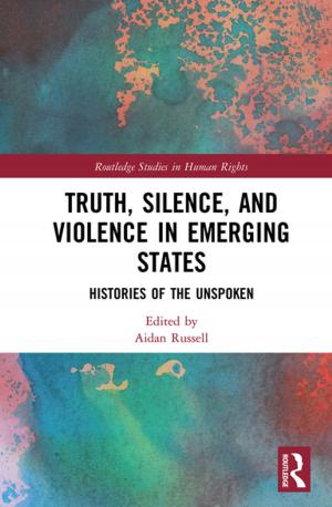 Cover of the book Truth, Silence and Violence in Emerging States by Helen Bennetts, Antony Radford, Terry Williamson