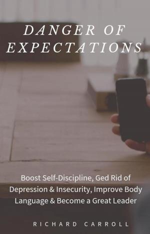 Cover of Danger of Expectations: Boost Self-Discipline, Ged Rid of Depression & Insecurity, Improve Body Language & Become a Great Leader