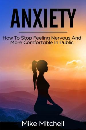 Book cover of Anxiety How To Stop Feeling Nervous And More Comfortable In Public