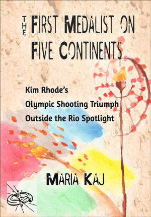 Book cover of First Medalist on Five Continents: Kim Rhode’s Olympic Shooting Triumph Outside the Rio Spotlight